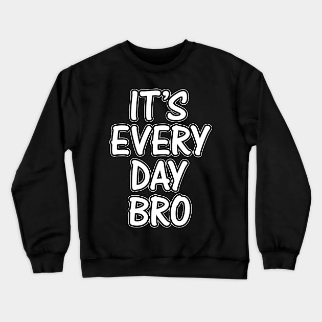 It's Every Day Bro Crewneck Sweatshirt by nickwalsh